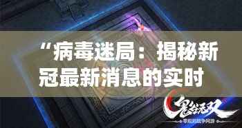 “病毒迷局:揭秘新冠最新消息的实时风暴”