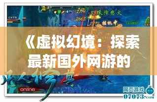 《虚拟幻境:探索最新国外网游的奇幻之旅》