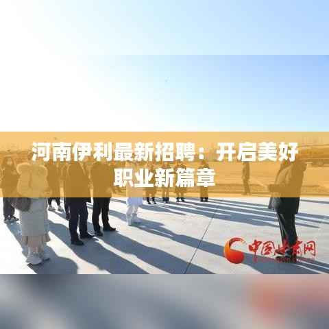 河南伊利最新招聘:开启美好职业新篇章