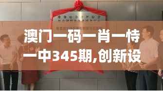 澳门一码一肖一恃一中345期,创新设计执行_4K1.895