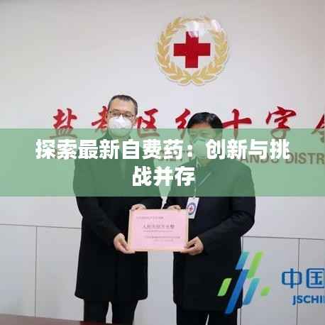 探索最新自费药：创新与挑战并存