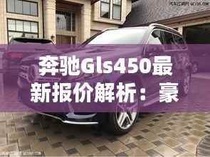奔驰Gls450最新报价解析：豪华与性能的完美结合
