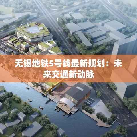 无锡地铁5号线最新规划:未来交通新动脉