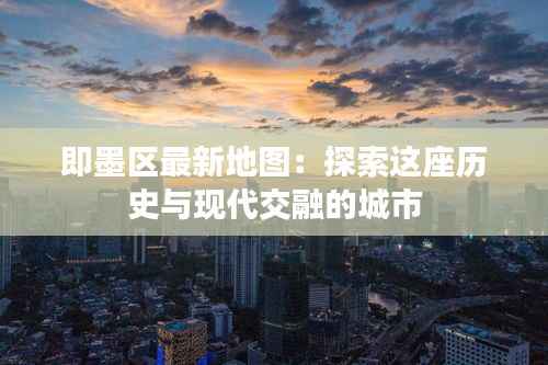 即墨区最新地图:探索这座历史与现代交融的城市
