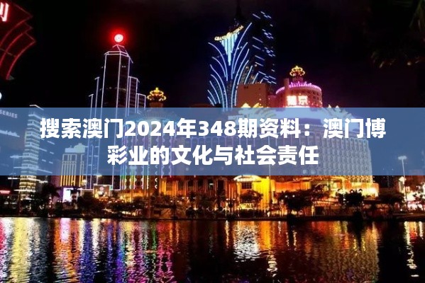搜索澳门2024年348期资料：澳门博彩业的文化与社会责任