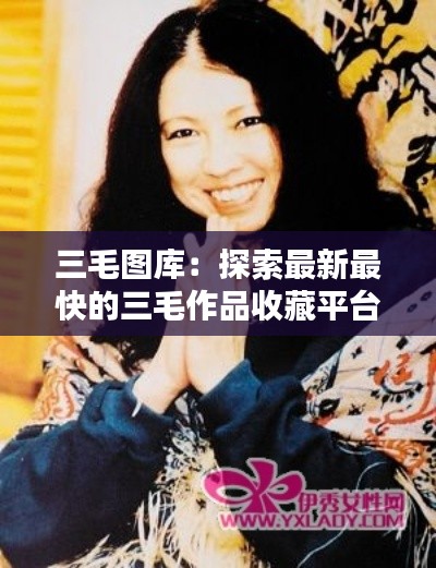 三毛图库:探索最新最快的三毛作品收藏平台