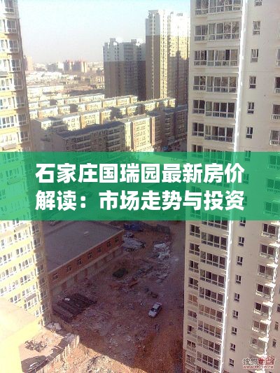 石家庄国瑞园最新房价解读:市场走势与投资前景分析