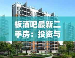 板浦吧最新二手房：投资与居住的双重选择