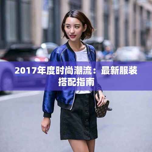 2017年度时尚潮流：最新服装搭配指南