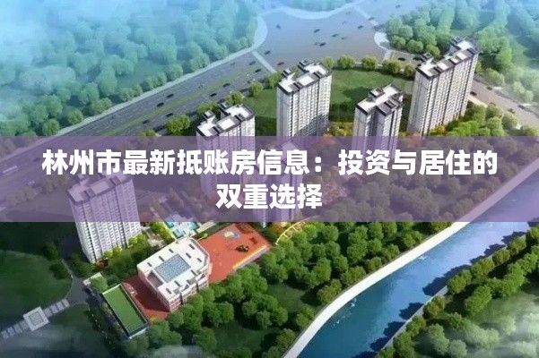 林州市最新抵账房信息：投资与居住的双重选择