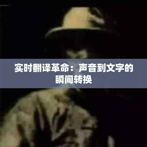 实时翻译革命:声音到文字的瞬间转换