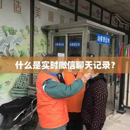 什么是实时微信聊天记录？