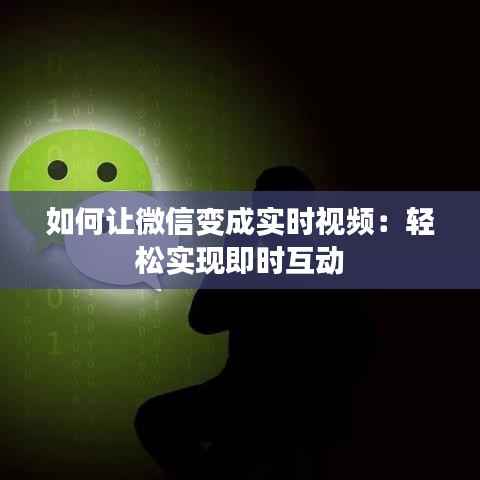 如何让微信变成实时视频：轻松实现即时互动