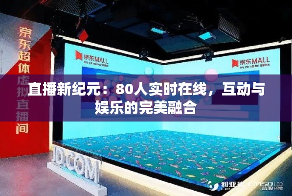 直播新纪元：80人实时在线，互动与娱乐的完美融合