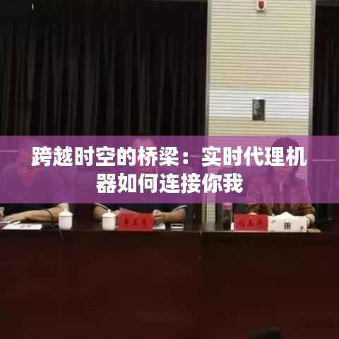 跨越时空的桥梁：实时代理机器如何连接你我