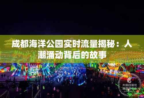 成都海洋公园实时流量揭秘：人潮涌动背后的故事