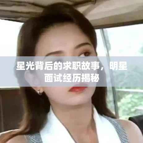 星光背后的求职故事，明星面试经历揭秘