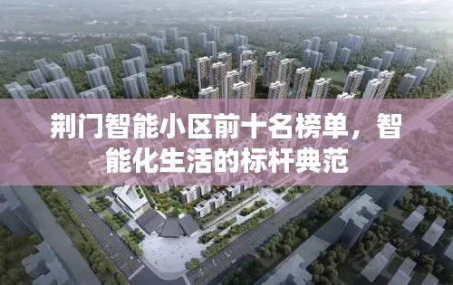 荆门智能小区前十名榜单，智能化生活的标杆典范