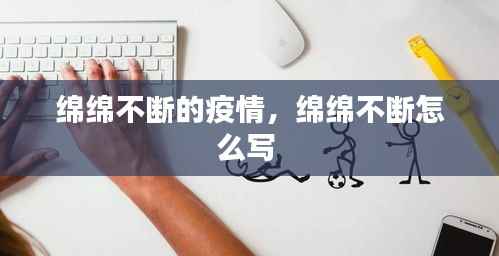 绵绵不断的疫情,绵绵不断怎么写