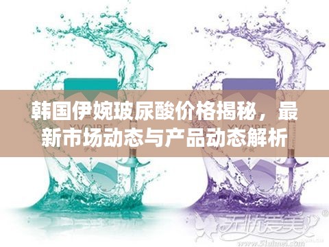 韩国伊婉玻尿酸价格揭秘，最新市场动态与产品动态解析