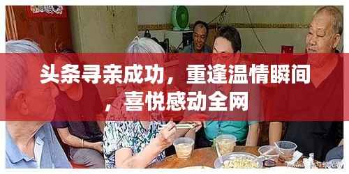 头条寻亲成功,重逢温情瞬间,喜悦感动全网
