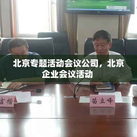 北京专题活动会议公司，北京企业会议活动 
