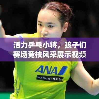 活力乒乓小将,孩子们赛场竞技风采展示视频!