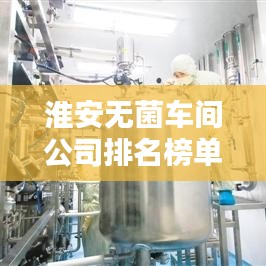 淮安无菌车间公司排名榜单揭晓!
