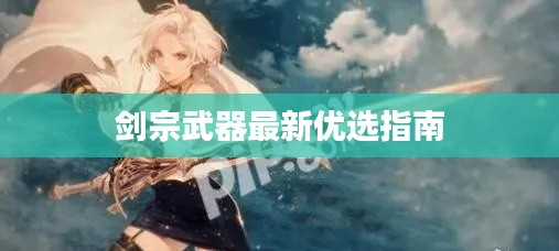 剑宗武器最新优选指南