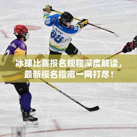 冰球比赛报名规程深度解读，最新报名指南一网打尽！