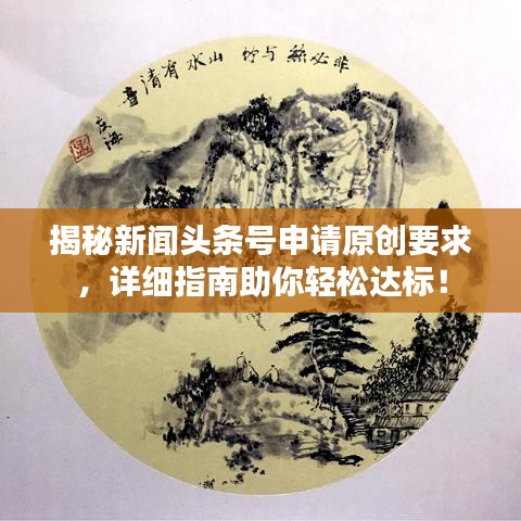 揭秘新闻头条号申请原创要求，详细指南助你轻松达标！