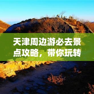 天津周边游必去景点攻略，带你玩转周边游！