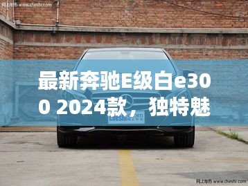 最新奔驰E级白e300 2024款，独特魅力与前瞻未来