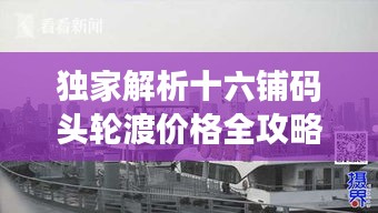 独家解析十六铺码头轮渡价格全攻略！